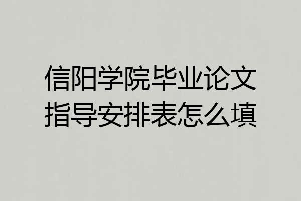 信阳学院毕业论文指导安排表怎么填