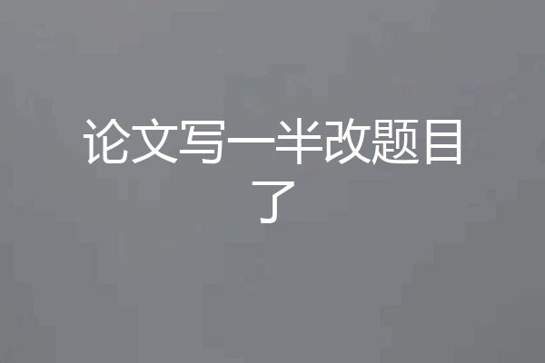 论文写一半改题目了