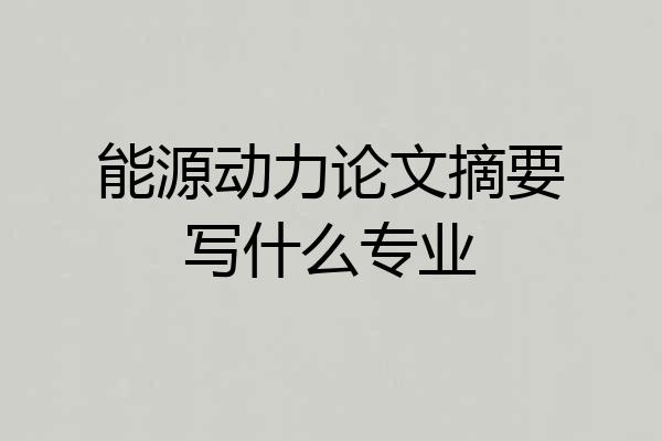 能源动力论文摘要写什么专业