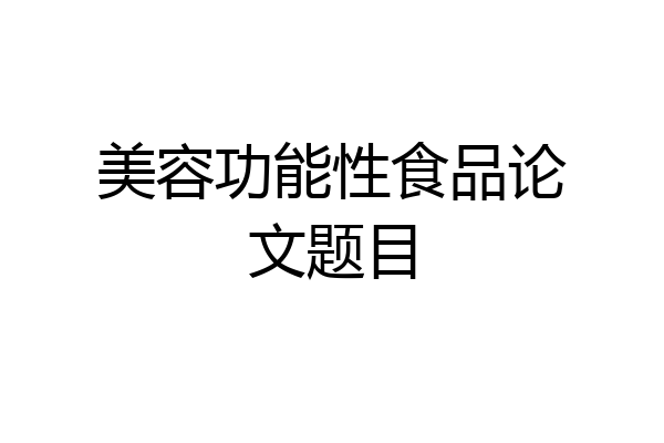 美容功能性食品论文题目