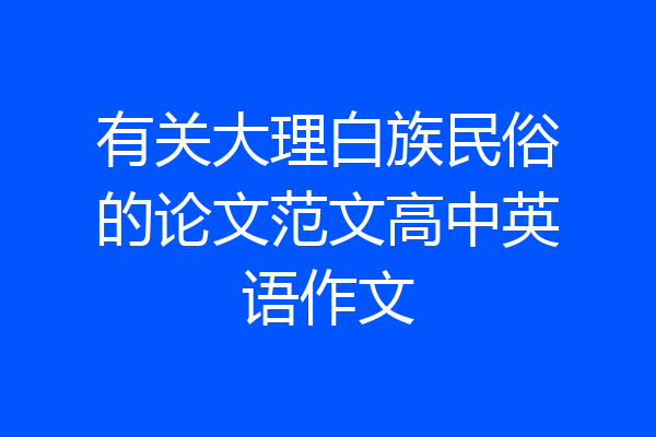 有关大理白族民俗的论文范文高中英语作文