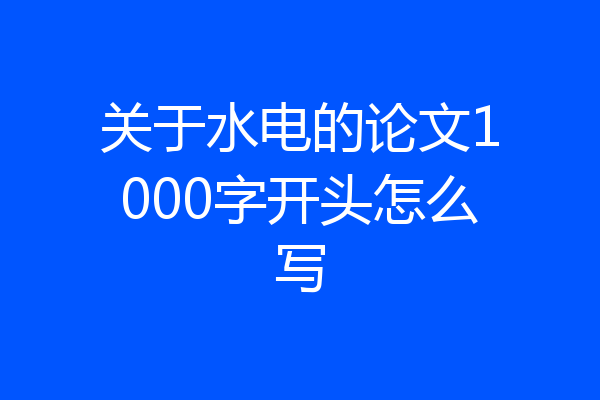 关于水电的论文1000字开头怎么写