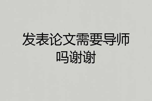 发表论文需要导师吗谢谢