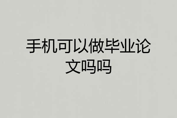 手机可以做毕业论文吗吗