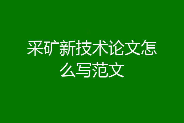 采矿新技术论文怎么写范文