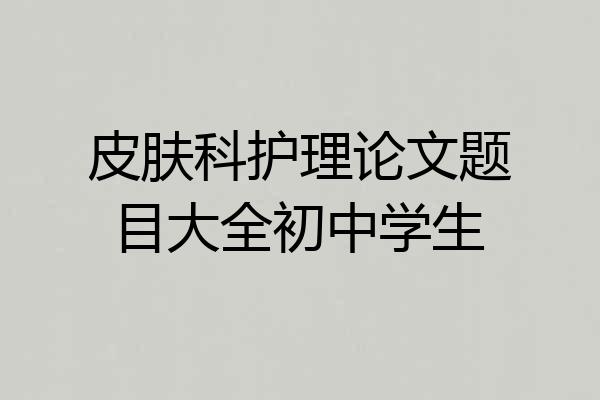 皮肤科护理论文题目大全初中学生