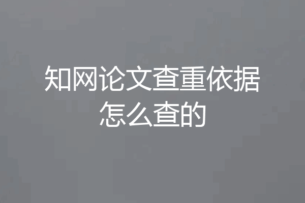 知网论文查重依据怎么查的