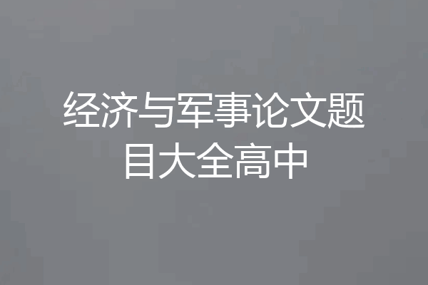 经济与军事论文题目大全高中