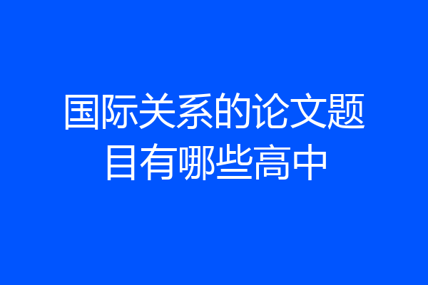 国际关系的论文题目有哪些高中