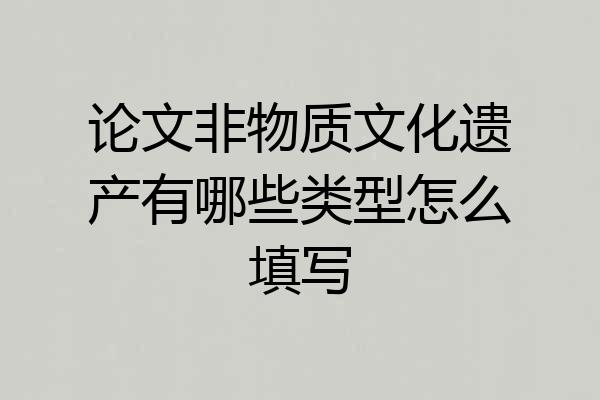 论文非物质文化遗产有哪些类型怎么填写