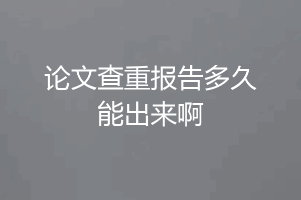 论文查重报告多久能出来啊
