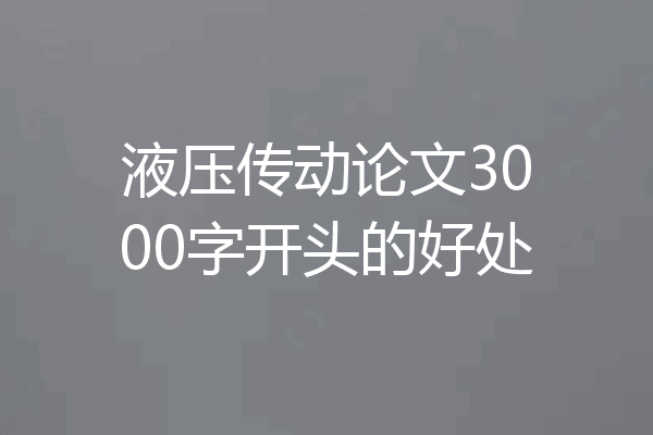 液压传动论文3000字开头的好处