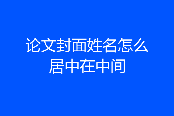 论文封面姓名怎么居中在中间