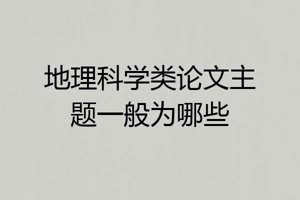 地理科学类论文主题一般为哪些