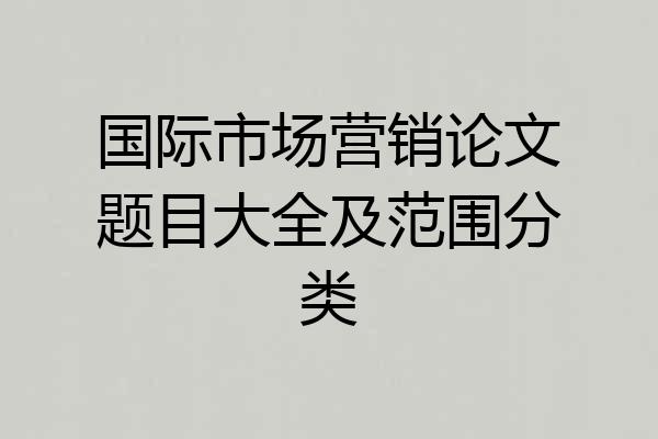 国际市场营销论文题目大全及范围分类