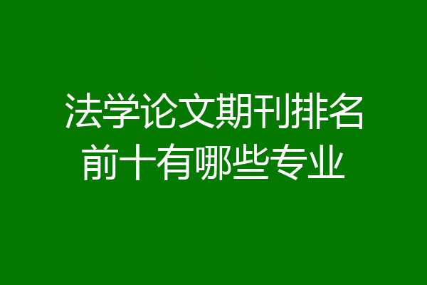 法学论文期刊排名前十有哪些专业