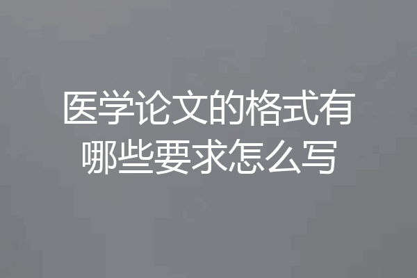 医学论文的格式有哪些要求怎么写