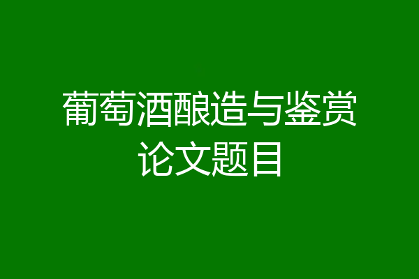 葡萄酒酿造与鉴赏论文题目