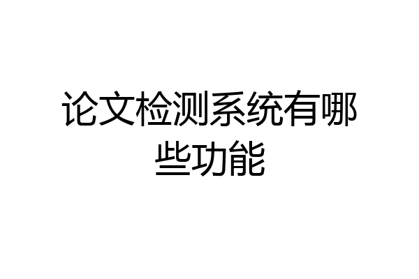 论文检测系统有哪些功能
