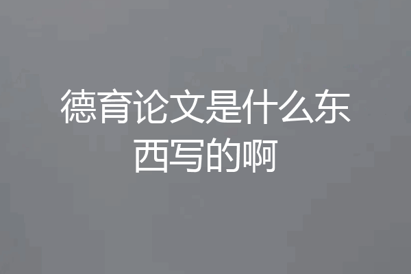 德育论文是什么东西写的啊