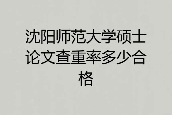 沈阳师范大学硕士论文查重率多少合格