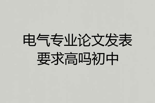 电气专业论文发表要求高吗初中