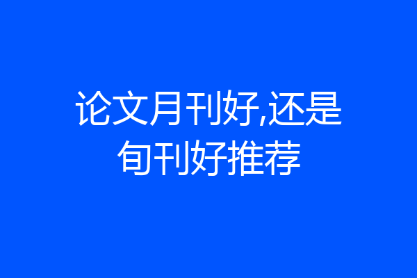 论文月刊好,还是旬刊好推荐