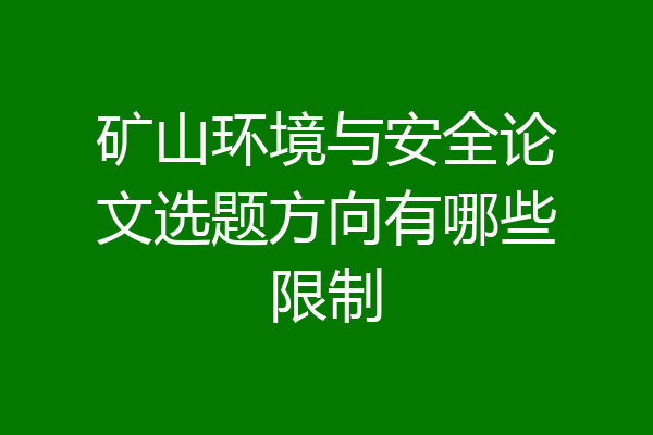 矿山环境与安全论文选题方向有哪些限制