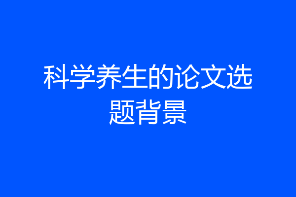 科学养生的论文选题背景