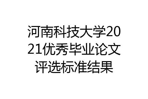 河南科技大学2021优秀毕业论文评选标准结果
