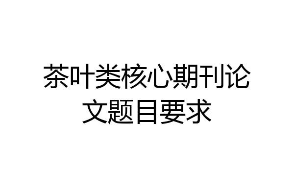茶叶类核心期刊论文题目要求
