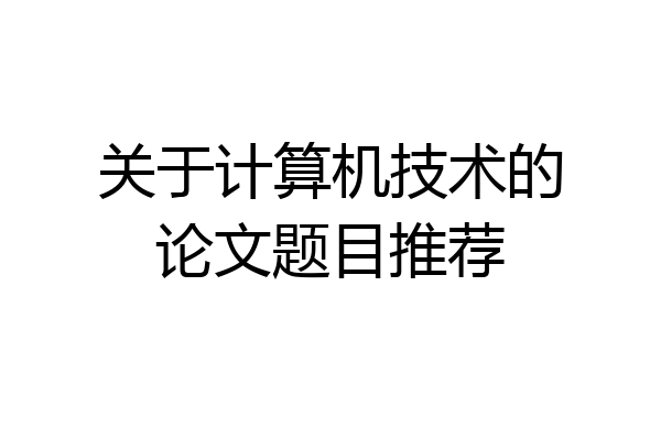 关于计算机技术的论文题目推荐