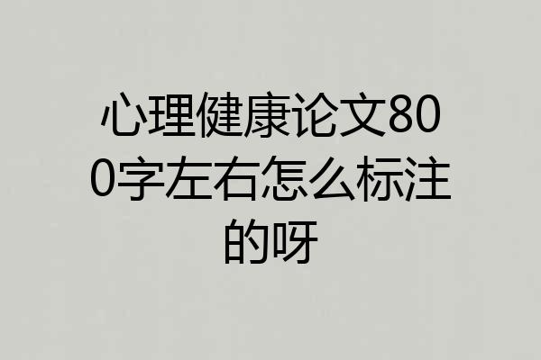 心理健康论文800字左右怎么标注的呀