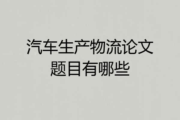 汽车生产物流论文题目有哪些