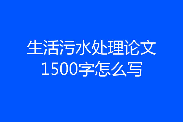 生活污水处理论文1500字怎么写