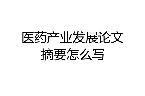 医药产业发展论文摘要怎么写