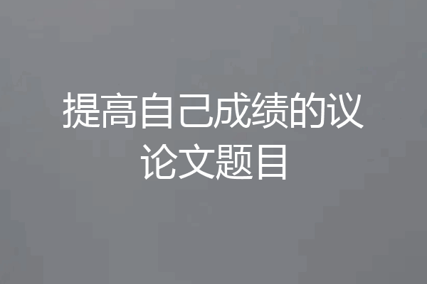 提高自己成绩的议论文题目
