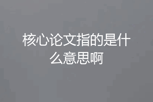 核心论文指的是什么意思啊