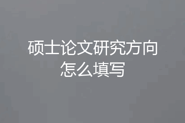 硕士论文研究方向怎么填写
