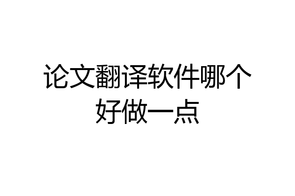论文翻译软件哪个好做一点