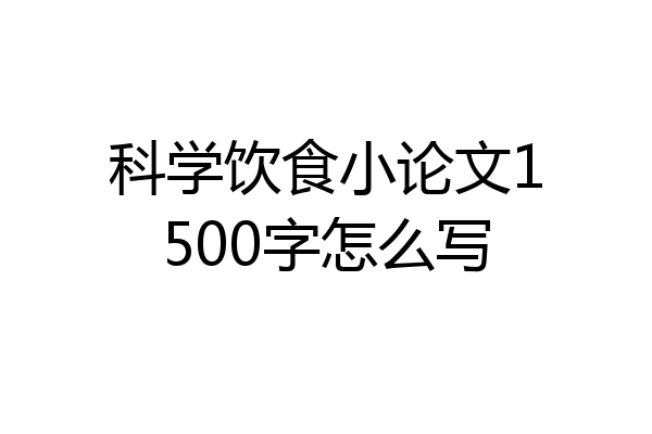 科学饮食小论文1500字怎么写