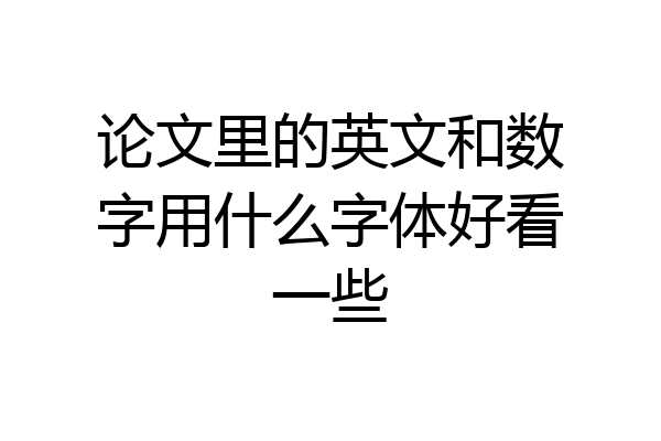 论文里的英文和数字用什么字体好看一些