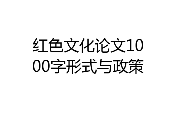 红色文化论文1000字形式与政策