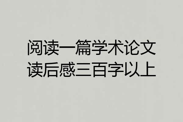 阅读一篇学术论文读后感三百字以上