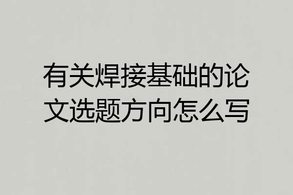 有关焊接基础的论文选题方向怎么写