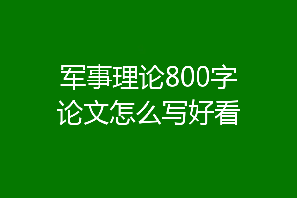 军事理论800字论文怎么写好看