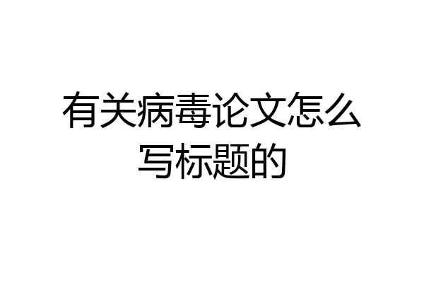 有关病毒论文怎么写标题的