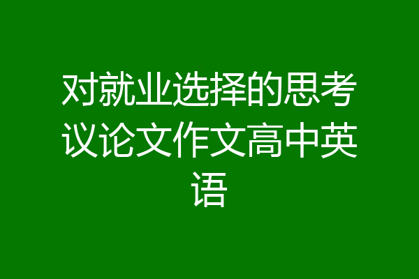 对就业选择的思考议论文作文高中英语