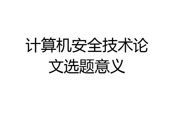 计算机安全技术论文选题意义
