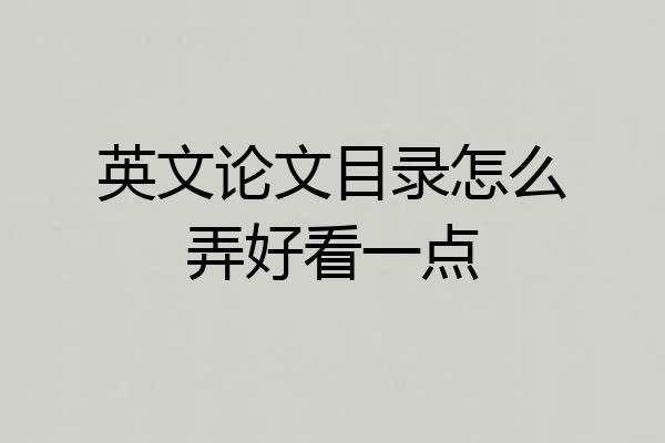 英文论文目录怎么弄好看一点